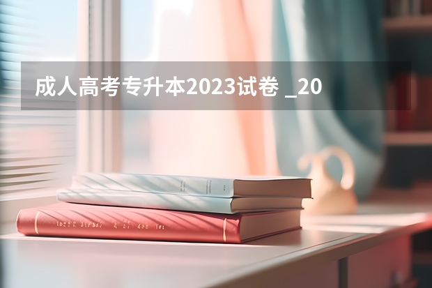 成人高考专升本2023试卷 _2023成考的试题是全国统一的吗？