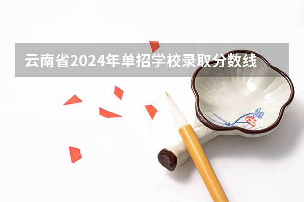 云南省2024年单招学校录取分数线大概是多少？